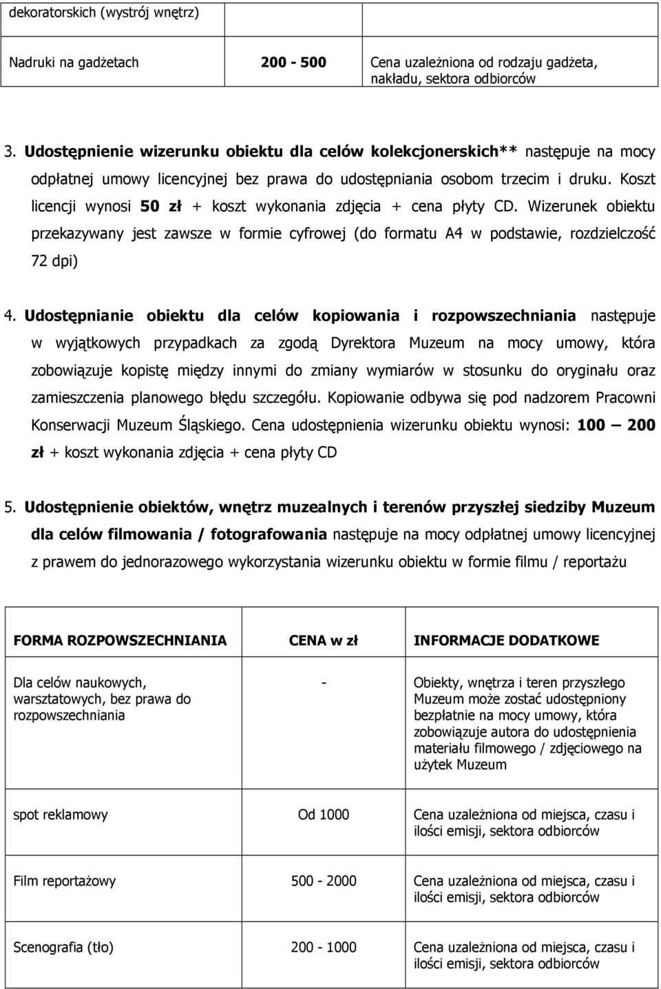 Koszt licencji wynosi 50 zł + koszt wykonania zdjęcia + cena płyty CD. Wizerunek obiektu przekazywany jest zawsze w formie cyfrowej (do formatu A4 w podstawie, rozdzielczość 72 dpi) 4.