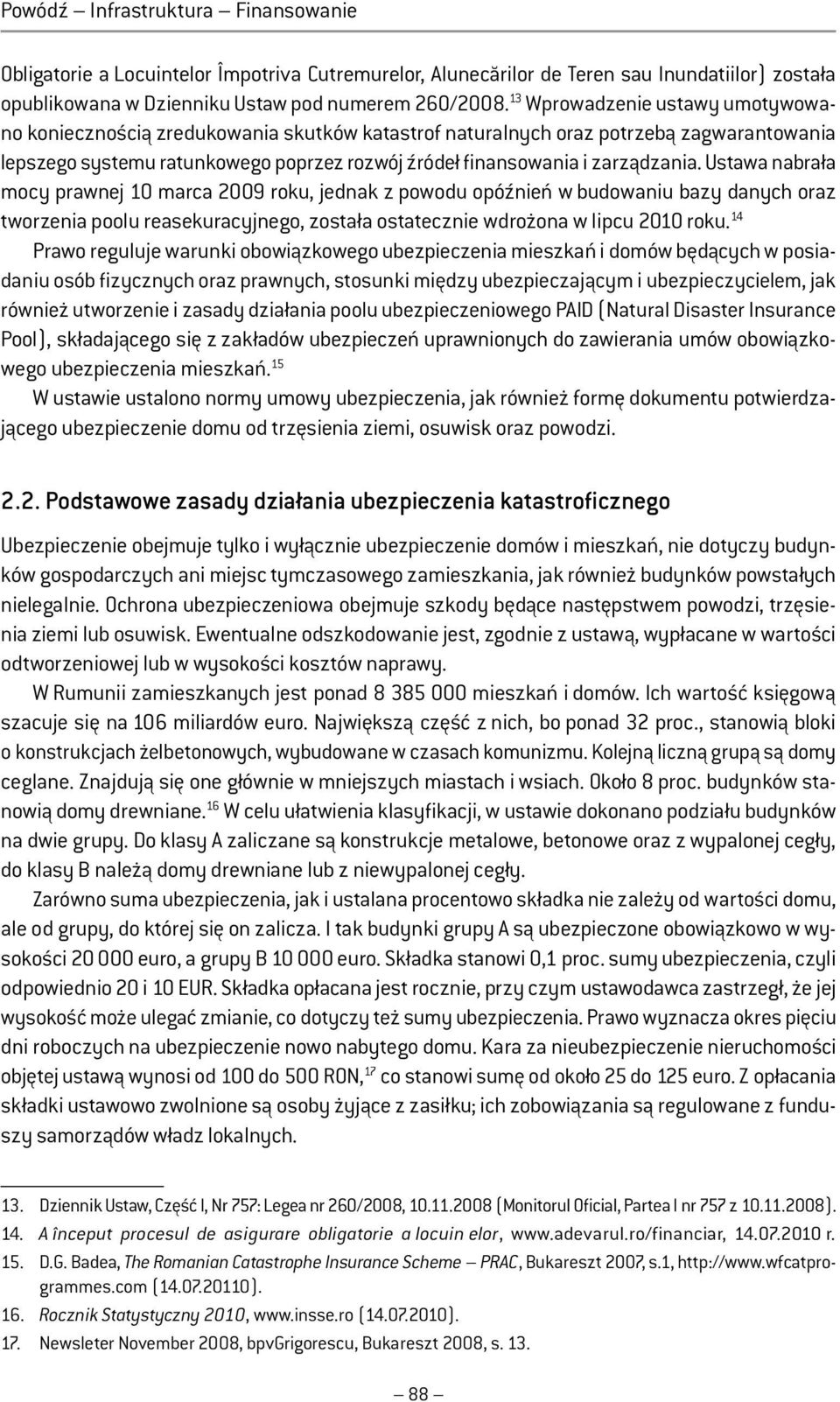 Ustawa nabrała mocy prawnej 10 marca 2009 roku, jednak z powodu opóźnień w budowaniu bazy danych oraz tworzenia poolu reasekuracyjnego, została ostatecznie wdrożona w lipcu 2010 roku.