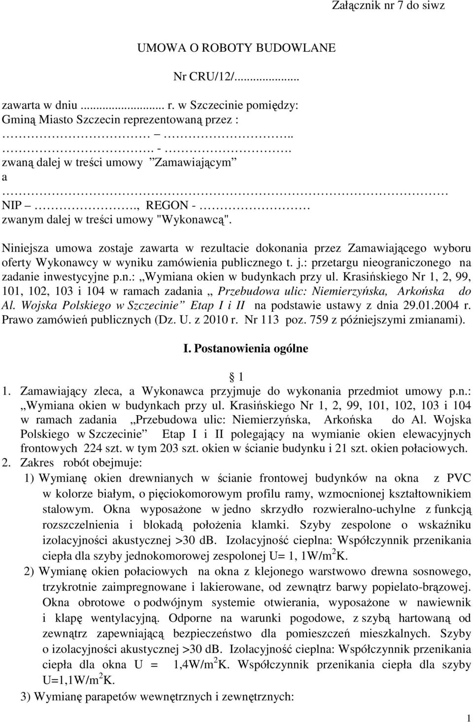 Niniejsza umowa zostaje zawarta w rezultacie dokonania przez Zamawiającego wyboru oferty Wykonawcy w wyniku zamówienia publicznego t. j.: przetargu nieograniczonego na zadanie inwestycyjne p.n.: Wymiana okien w budynkach przy ul.