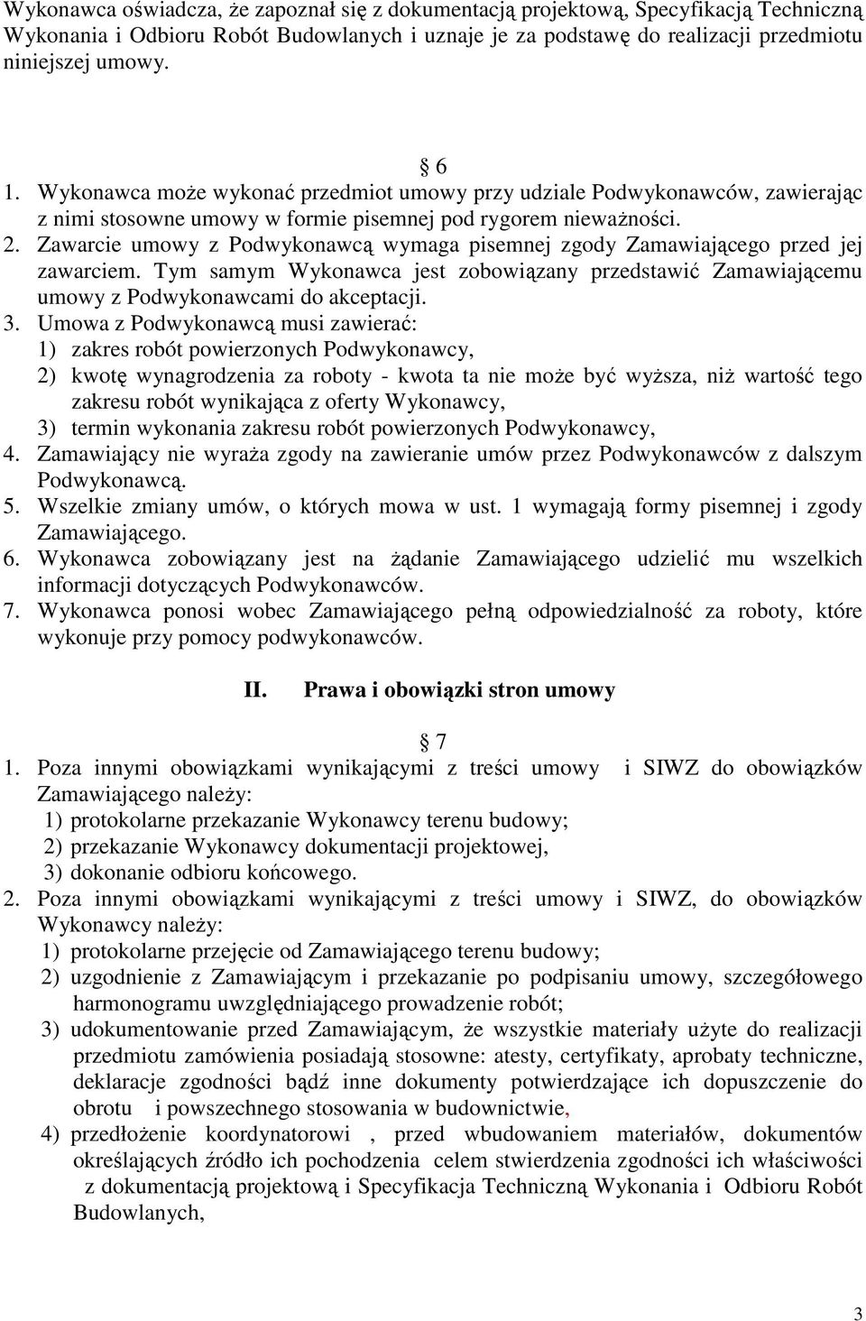 Zawarcie umowy z Podwykonawcą wymaga pisemnej zgody Zamawiającego przed jej zawarciem. Tym samym Wykonawca jest zobowiązany przedstawić Zamawiającemu umowy z Podwykonawcami do akceptacji. 3.