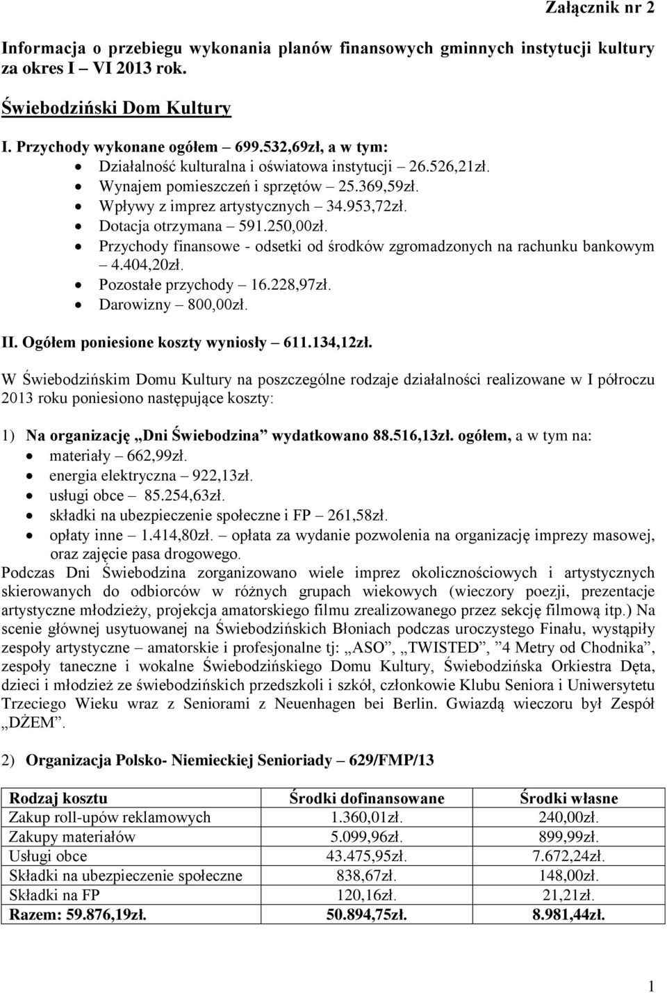 Przychody finansowe - odsetki od środków zgromadzonych na rachunku bankowym 4.404,20zł. Pozostałe przychody 16.228,97zł. Darowizny 800,00zł. II. Ogółem poniesione koszty wyniosły 611.134,12zł.