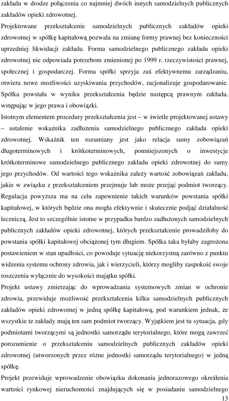 Forma samodzielnego publicznego zakładu opieki zdrowotnej nie odpowiada potrzebom zmienionej po 1999 r. rzeczywistości prawnej, społecznej i gospodarczej.