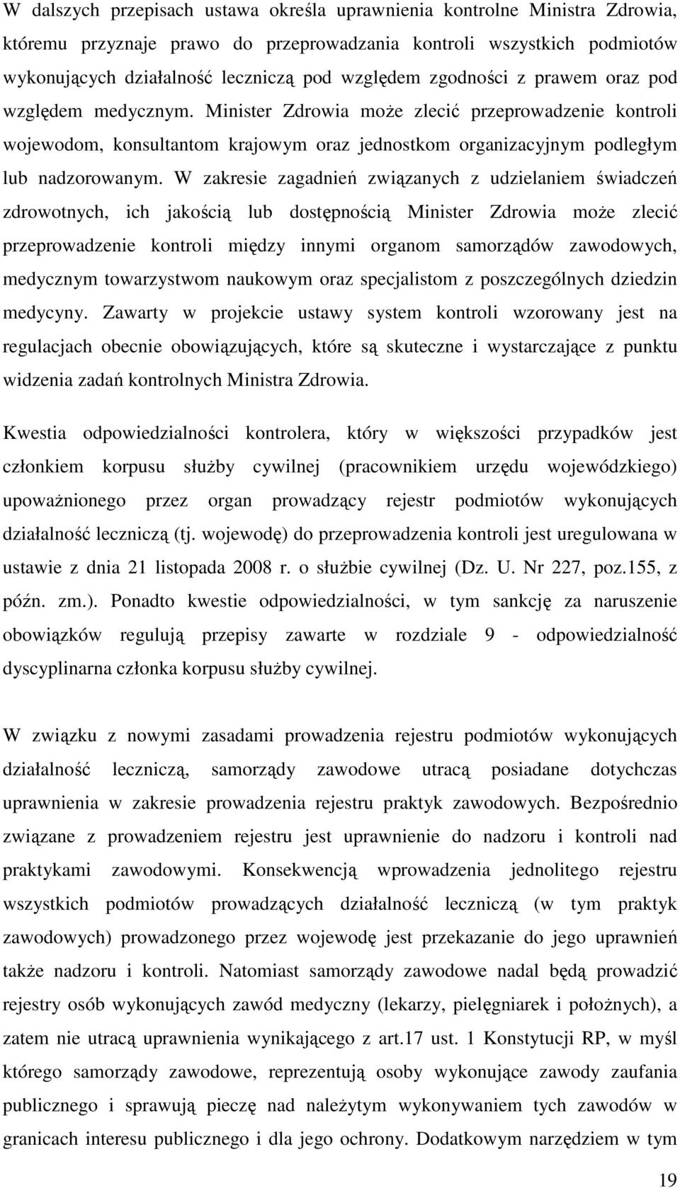 W zakresie zagadnień związanych z udzielaniem świadczeń zdrowotnych, ich jakością lub dostępnością Minister Zdrowia może zlecić przeprowadzenie kontroli między innymi organom samorządów zawodowych,