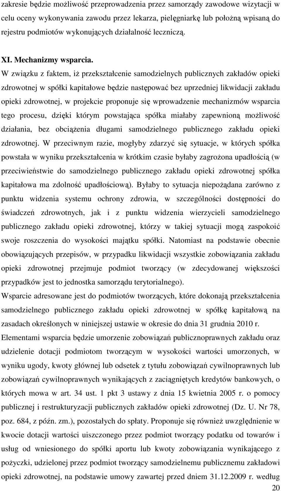 W związku z faktem, iż przekształcenie samodzielnych publicznych zakładów opieki zdrowotnej w spółki kapitałowe będzie następować bez uprzedniej likwidacji zakładu opieki zdrowotnej, w projekcie