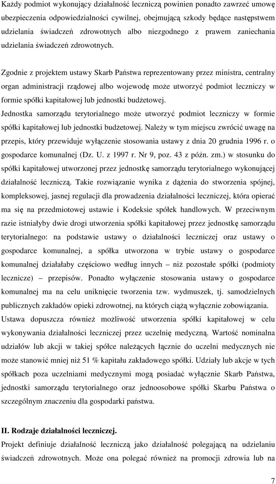 Zgodnie z projektem ustawy Skarb Państwa reprezentowany przez ministra, centralny organ administracji rządowej albo wojewodę może utworzyć podmiot leczniczy w formie spółki kapitałowej lub jednostki