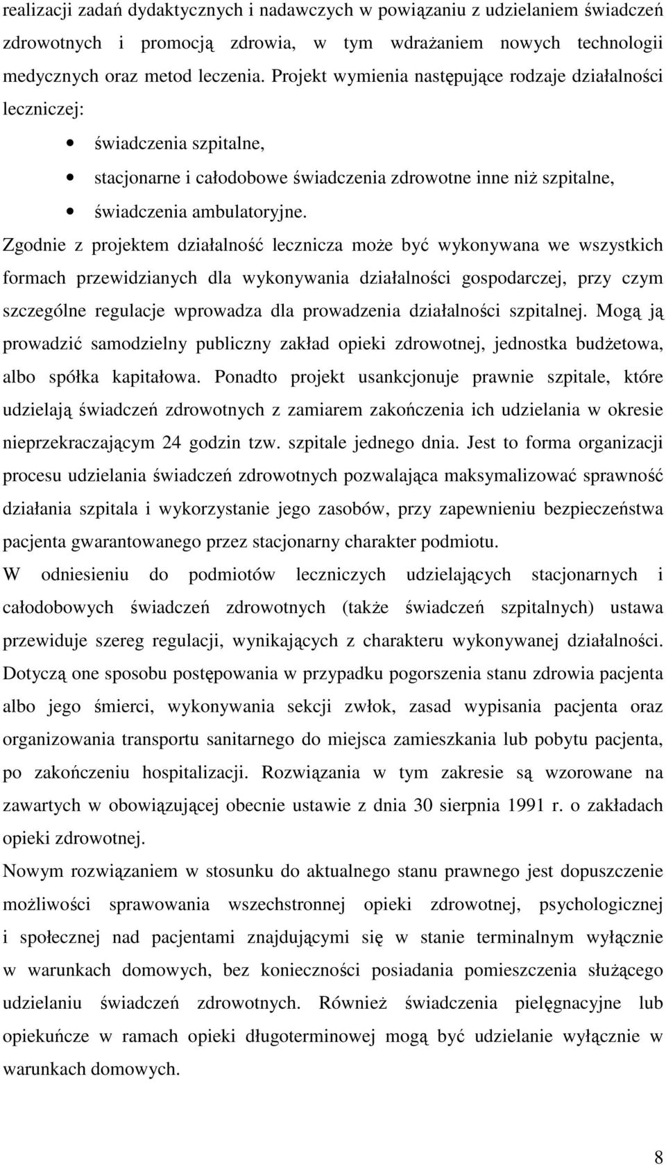 Zgodnie z projektem działalność lecznicza może być wykonywana we wszystkich formach przewidzianych dla wykonywania działalności gospodarczej, przy czym szczególne regulacje wprowadza dla prowadzenia