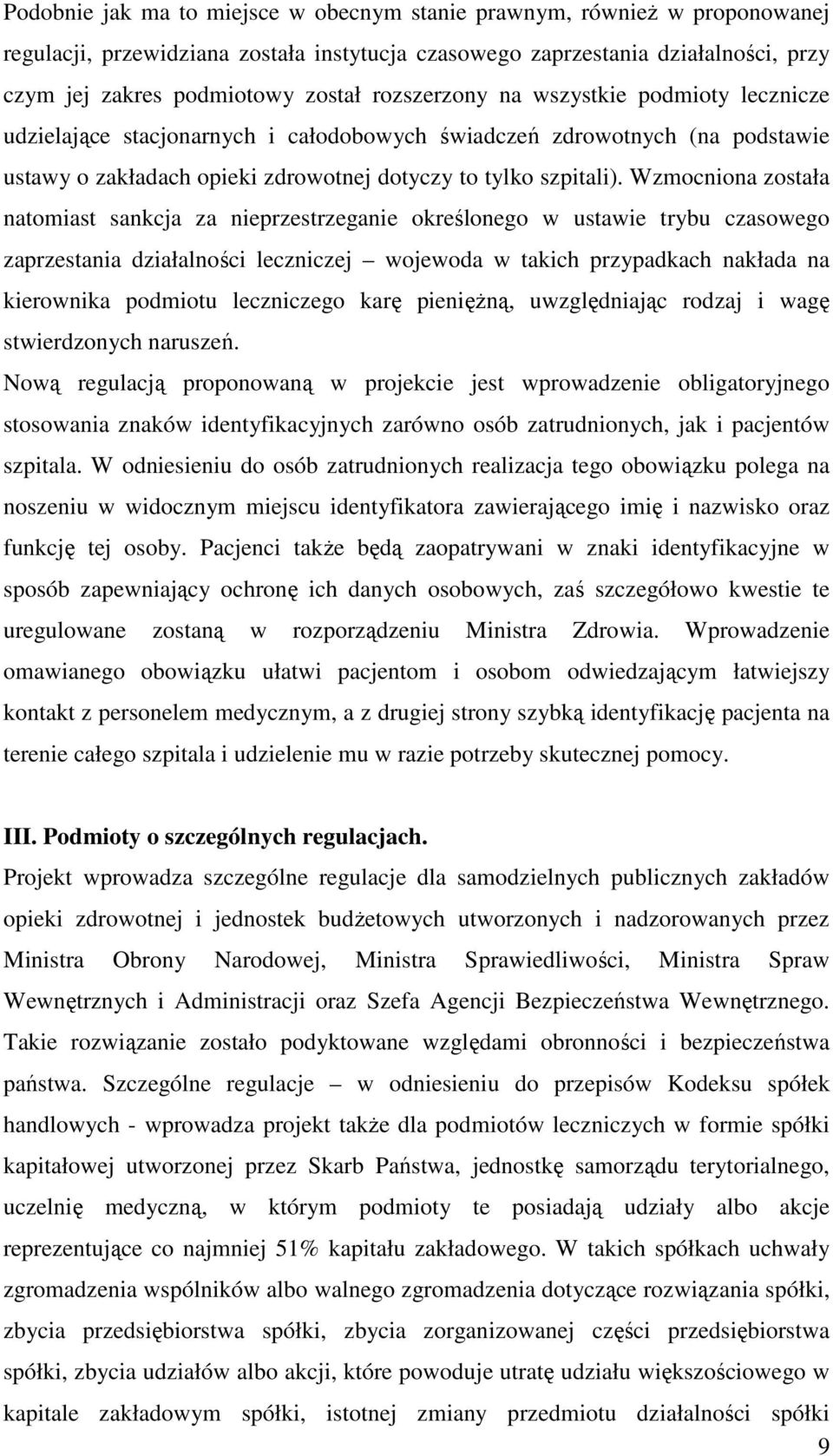 Wzmocniona została natomiast sankcja za nieprzestrzeganie określonego w ustawie trybu czasowego zaprzestania działalności leczniczej wojewoda w takich przypadkach nakłada na kierownika podmiotu