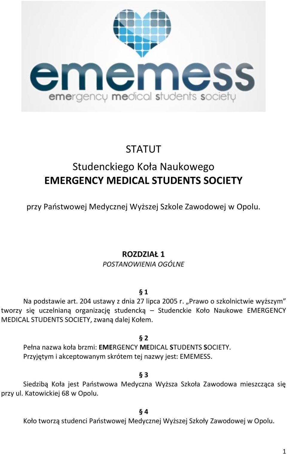 Prawo o szkolnictwie wyższym tworzy się uczelnianą organizację studencką Studenckie Koło Naukowe EMERGENCY MEDICAL STUDENTS SOCIETY, zwaną dalej Kołem.