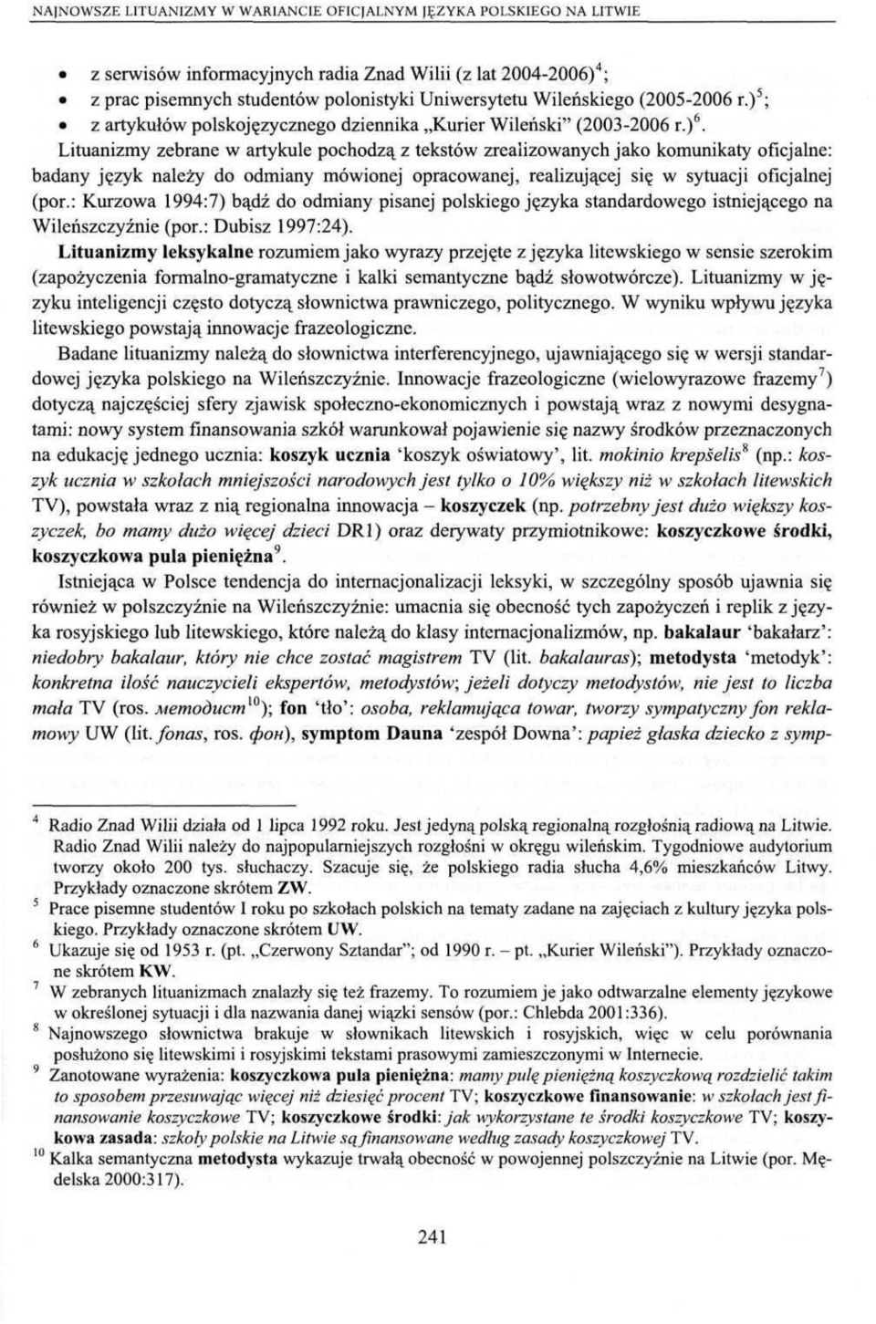 Lituanizmy zebrane w artykule pochodzą z tekstów zrealizowanych jako komunikaty oficjalne: badany język należy do odmiany mówionej opracowanej, realizującej się w sytuacji oficjalnej (por.