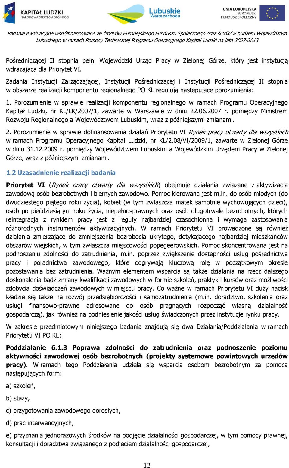 Porozumienie w sprawie realizacji komponentu regionalnego w ramach Programu Operacyjnego Kapitał Ludzki, nr KL/LK/2007/1, zawarte w Warszawie w dniu 22.06.2007 r.