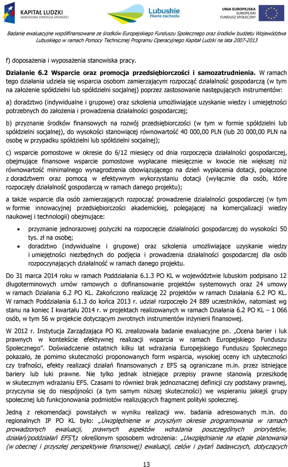 instrumentów: a) doradztwo (indywidualne i grupowe) oraz szkolenia umożliwiające uzyskanie wiedzy i umiejętności potrzebnych do założenia i prowadzenia działalności gospodarczej; b) przyznanie