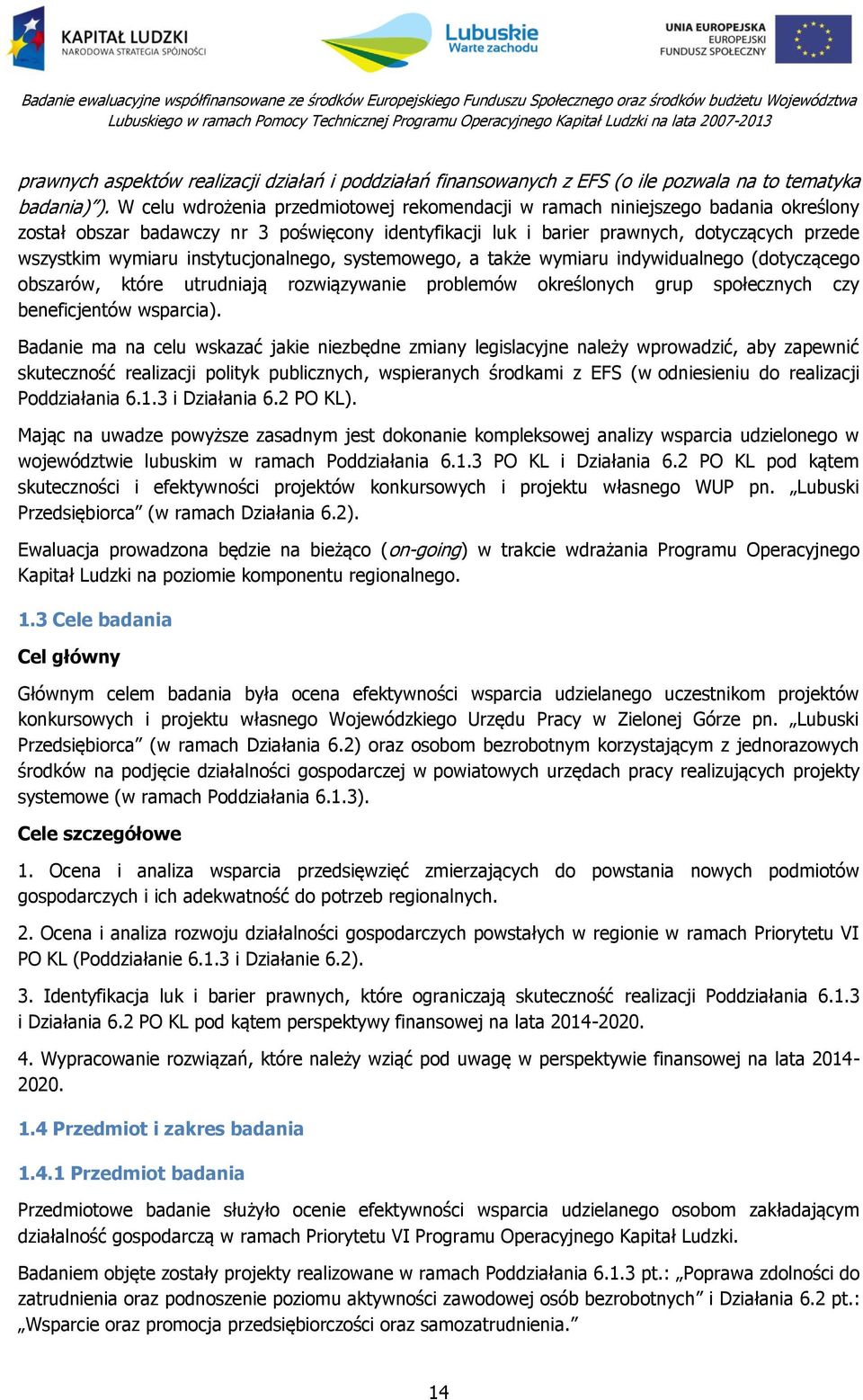 instytucjonalnego, systemowego, a także wymiaru indywidualnego (dotyczącego obszarów, które utrudniają rozwiązywanie problemów określonych grup społecznych czy beneficjentów wsparcia).