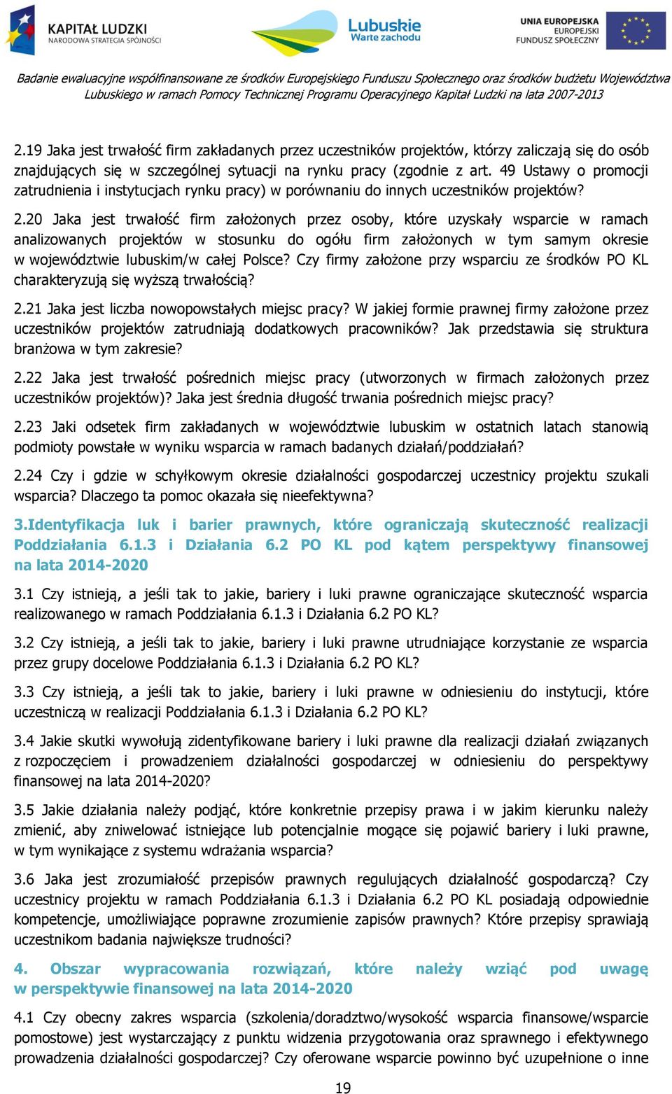 20 Jaka jest trwałość firm założonych przez osoby, które uzyskały wsparcie w ramach analizowanych projektów w stosunku do ogółu firm założonych w tym samym okresie w województwie lubuskim/w całej