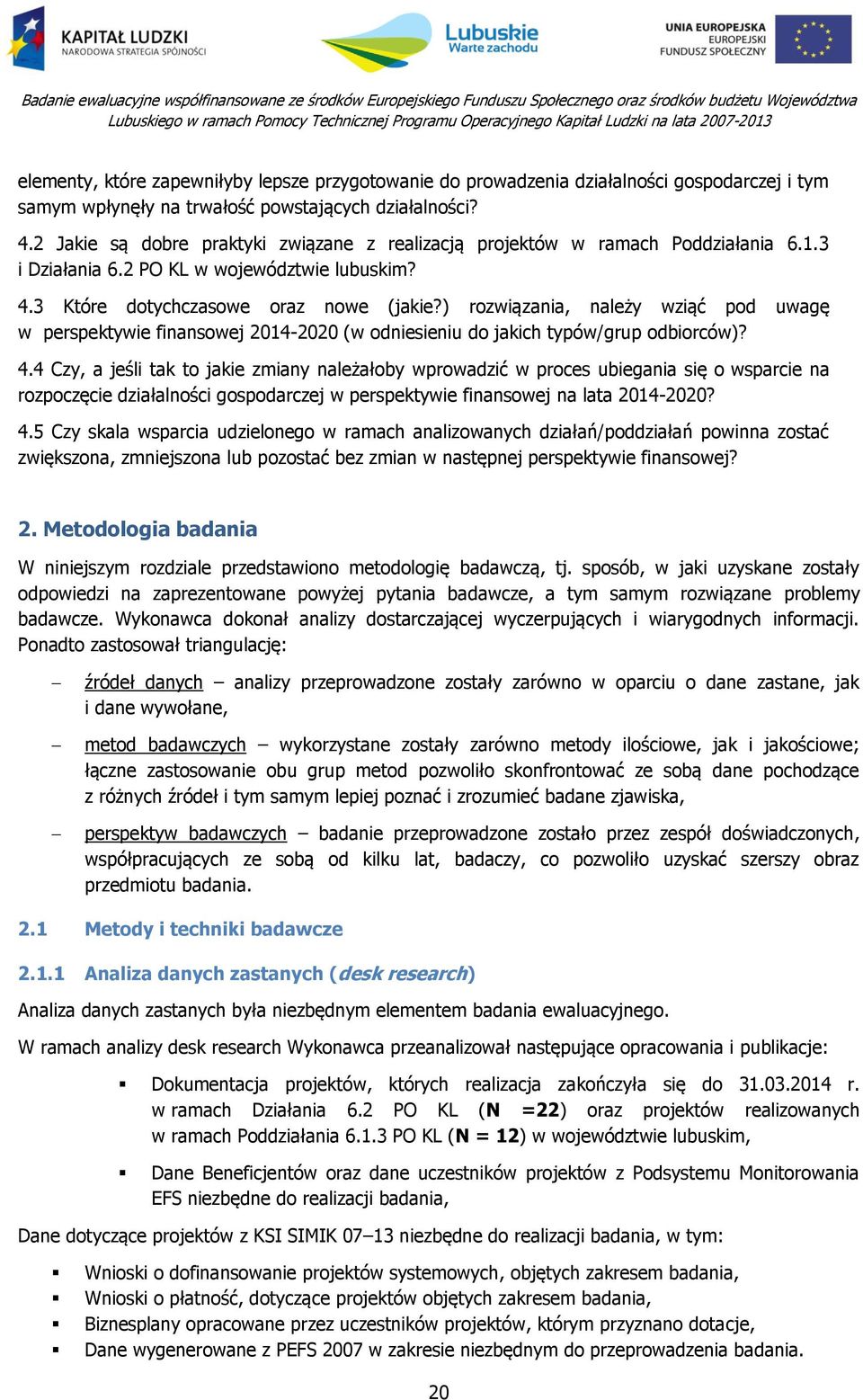 ) rozwiązania, należy wziąć pod uwagę w perspektywie finansowej 2014-2020 (w odniesieniu do jakich typów/grup odbiorców)? 4.