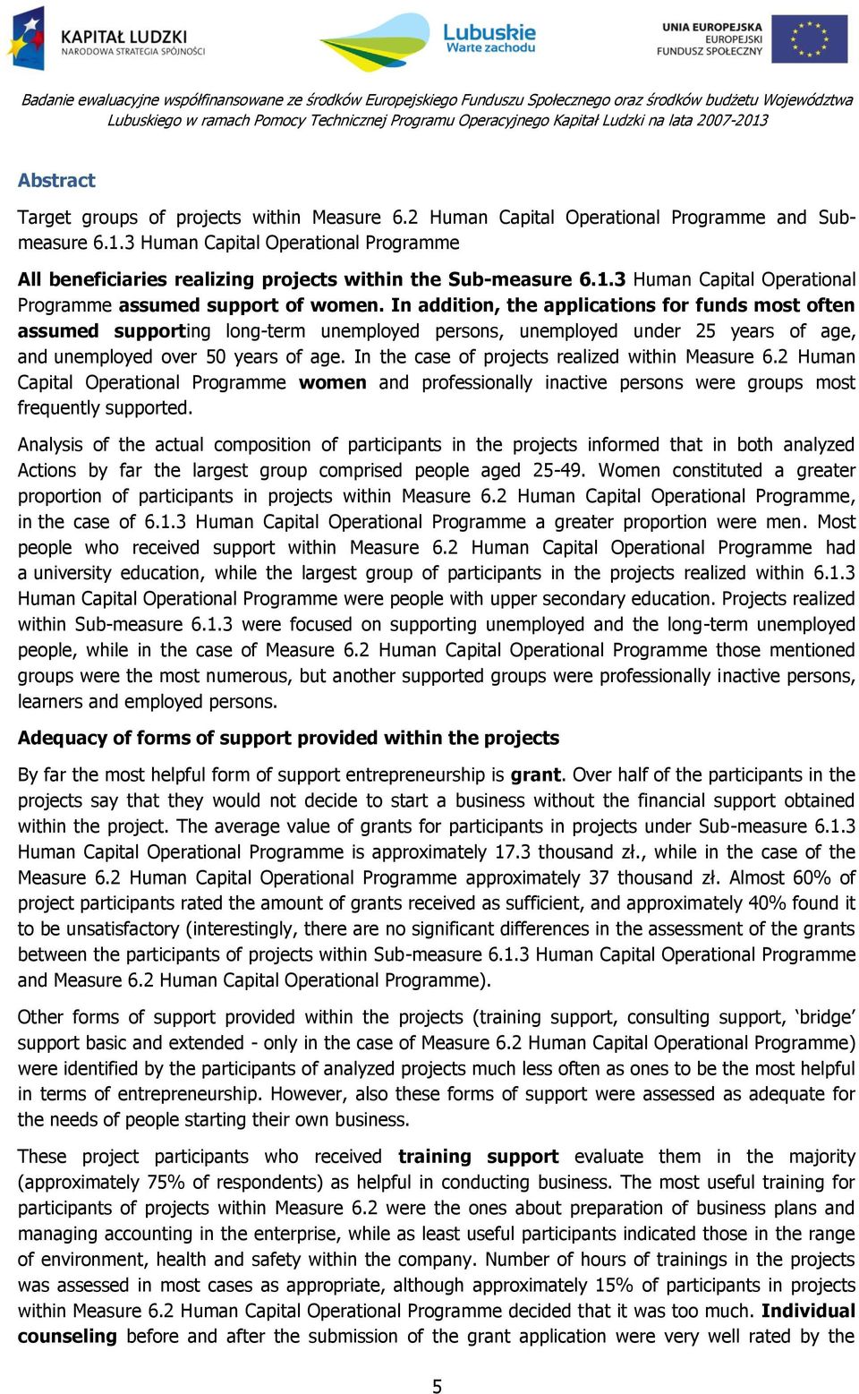 In addition, the applications for funds most often assumed supporting long-term unemployed persons, unemployed under 25 years of age, and unemployed over 50 years of age.