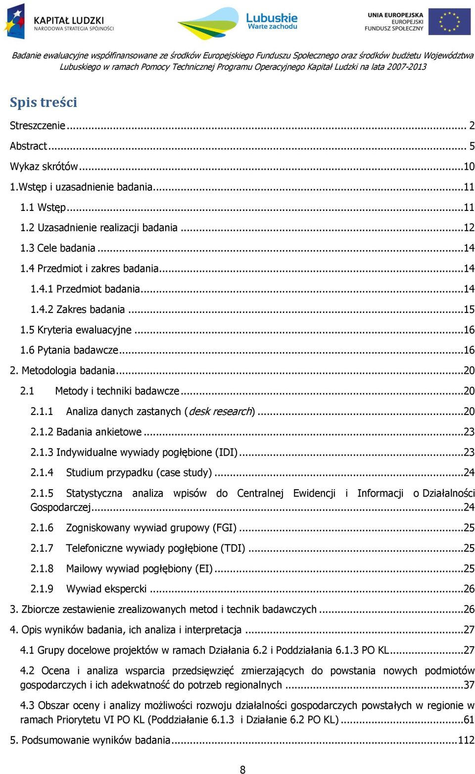 1 Metody i techniki badawcze...20 2.1.1 Analiza danych zastanych (desk research)...20 2.1.2 Badania ankietowe...23 2.1.3 Indywidualne wywiady pogłębione (IDI)...23 2.1.4 Studium przypadku (case study).