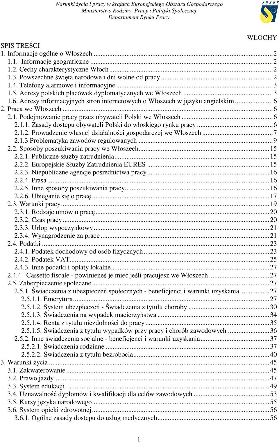 Praca we Włoszech... 6 2.1. Podejmowanie pracy przez obywateli Polski we Włoszech... 6 2.1.1. Zasady dostępu obywateli Polski do włoskiego rynku pracy... 6 2.1.2. Prowadzenie własnej działalności gospodarczej we Włoszech.