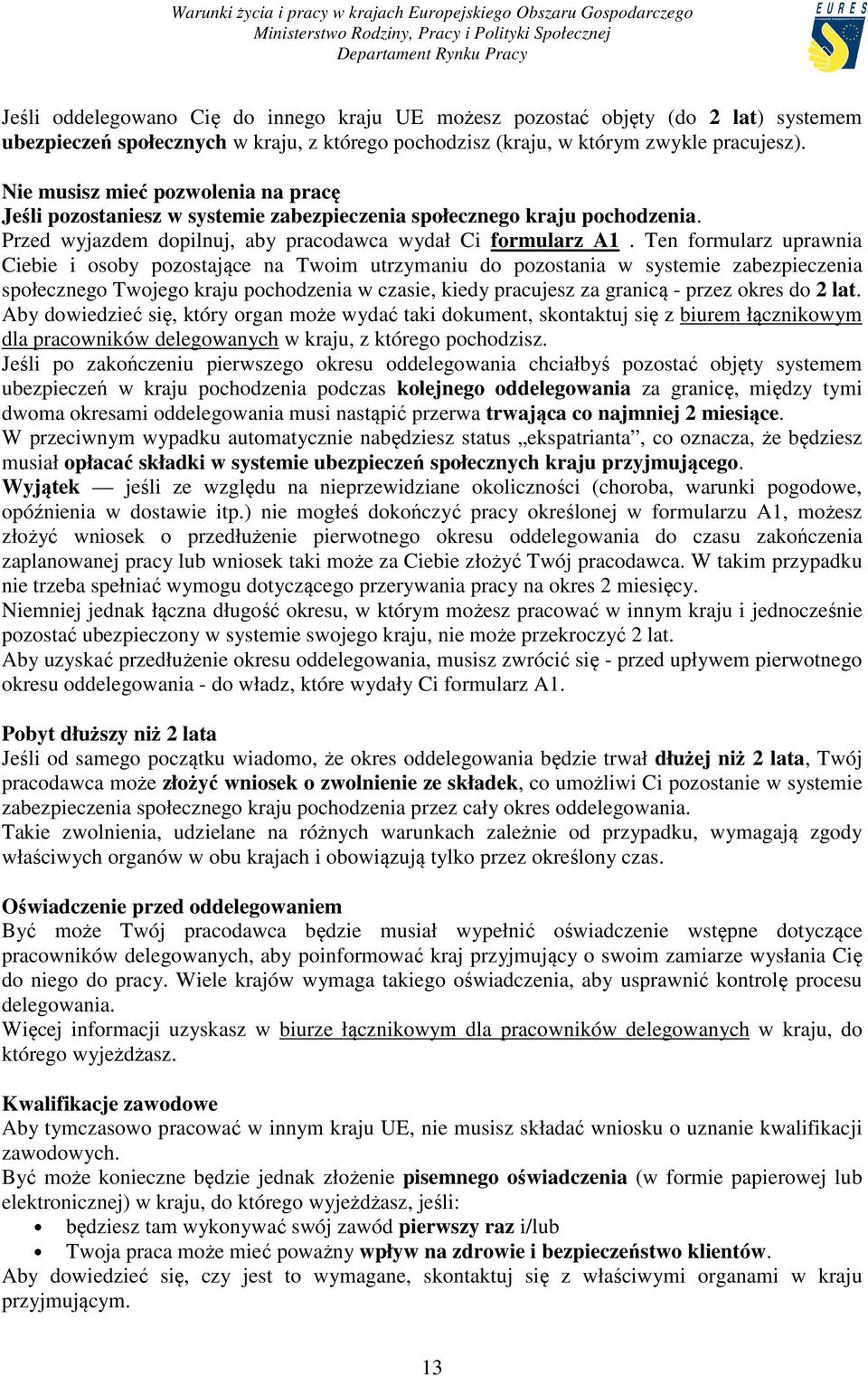 Ten formularz uprawnia Ciebie i osoby pozostające na Twoim utrzymaniu do pozostania w systemie zabezpieczenia społecznego Twojego kraju pochodzenia w czasie, kiedy pracujesz za granicą - przez okres