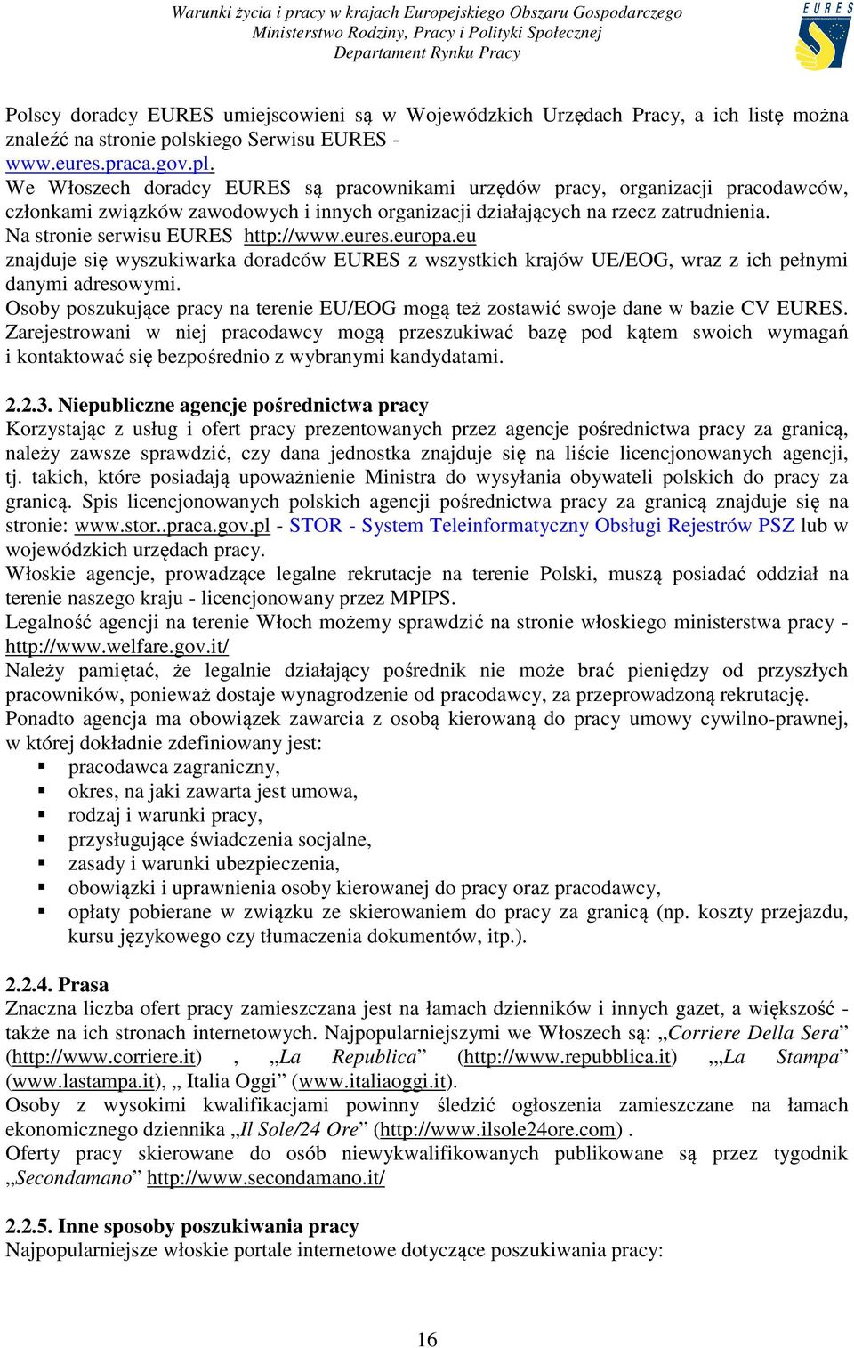 Na stronie serwisu EURES http://www.eures.europa.eu znajduje się wyszukiwarka doradców EURES z wszystkich krajów UE/EOG, wraz z ich pełnymi danymi adresowymi.