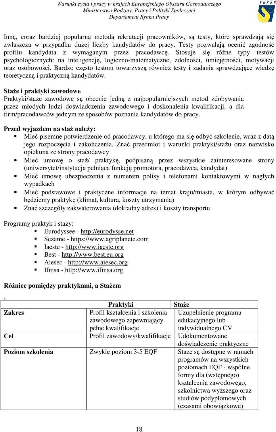 Stosuje się różne typy testów psychologicznych: na inteligencję, logiczno-matematyczne, zdolności, umiejętności, motywacji oraz osobowości.