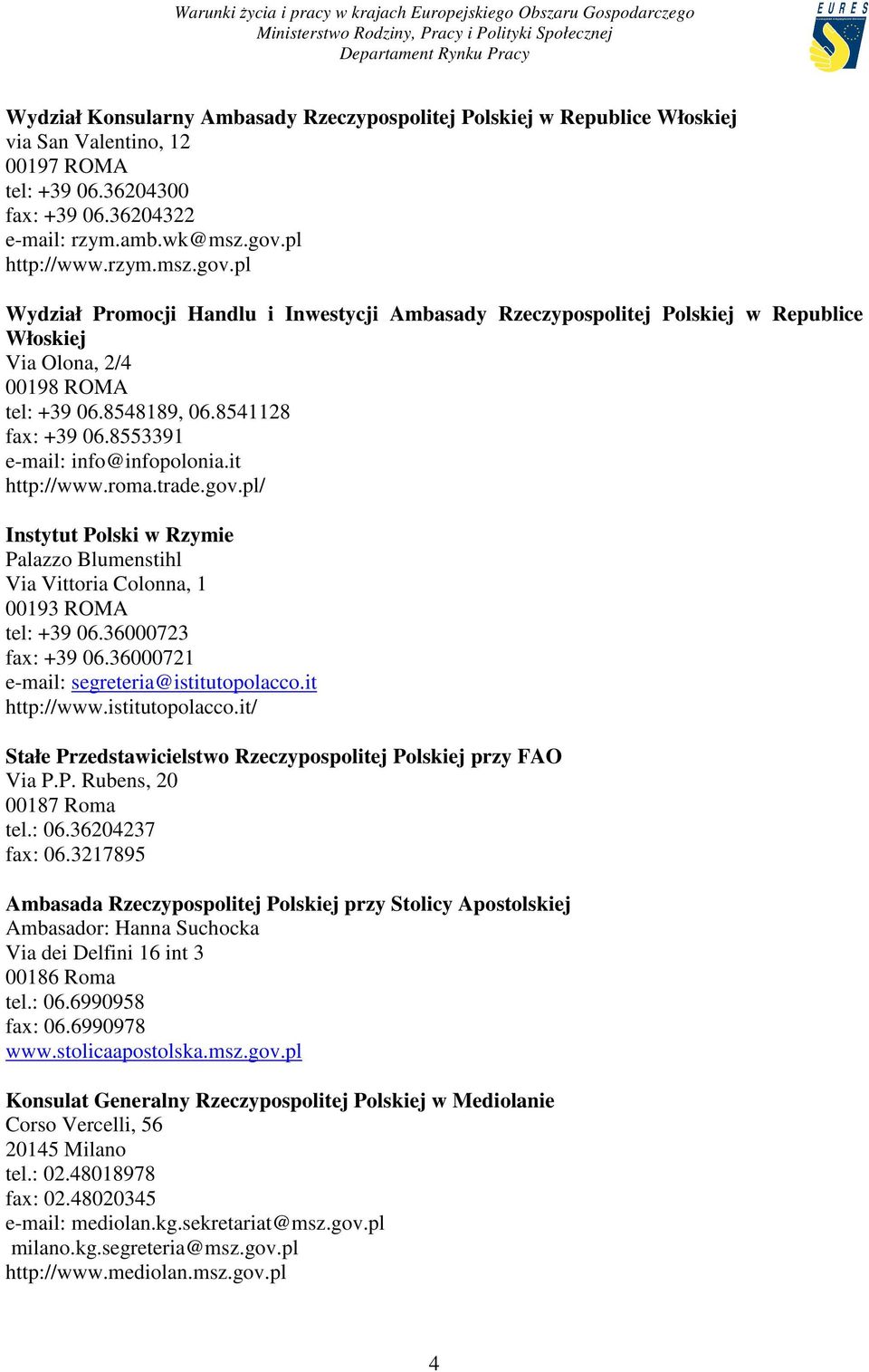 8553391 e-mail: info@infopolonia.it http://www.roma.trade.gov.pl/ Instytut Polski w Rzymie Palazzo Blumenstihl Via Vittoria Colonna, 1 00193 ROMA tel: +39 06.36000723 fax: +39 06.