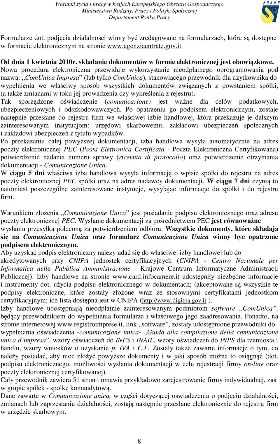 Nowa procedura elektroniczna przewiduje wykorzystanie nieodpłatnego oprogramowania pod nazwą: ComUnica Impresa (lub tylko ComUnica), stanowiącego przewodnik dla użytkownika do wypełnienia we właściwy