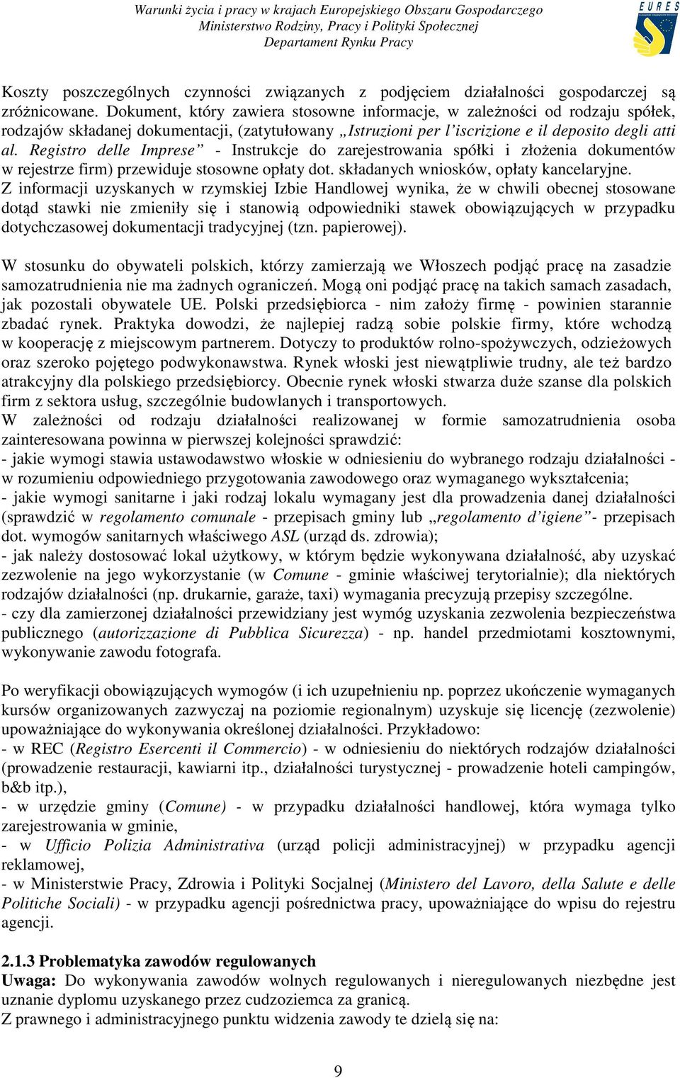 Registro delle Imprese - Instrukcje do zarejestrowania spółki i złożenia dokumentów w rejestrze firm) przewiduje stosowne opłaty dot. składanych wniosków, opłaty kancelaryjne.