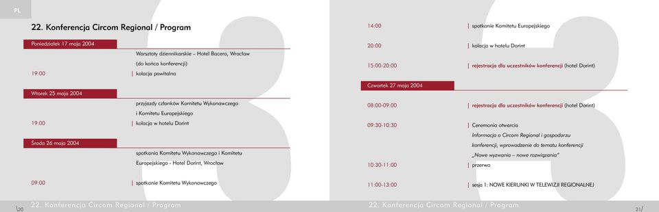 konferencji) 19:00 kolacja powitalna Wtorek 25 maja 2004 przyjazdy członków Komitetu Wykonawczego i Komitetu Europejskiego 19:00 kolacja w hotelu Dorint 15:00-20:00 rejestracja dla uczestników