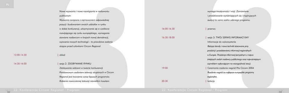 pozycji i budowaniem swoich udziałów w rynku w dobie konkurencji, utrzymywanie się w czołówce 16:00-16:30 przerwa rozwijającego się rynku europejskiego, wymagania stawiane nadawcom w krajach nowej