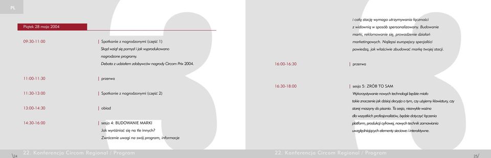 Debata z udziałem zdobywców nagrody Circom Prix 2004. 16:00-16:30 przerwa marketingowych. Najlepsi europejscy specjaliści powiedzą, jak właściwie zbudować markę twojej stacji.