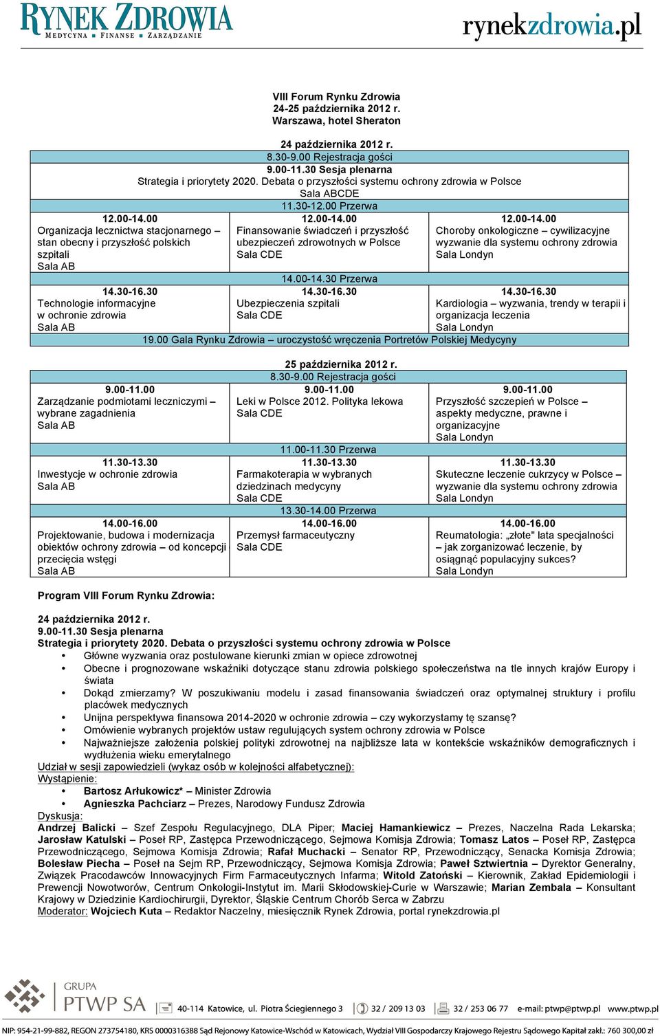 Debata o przyszłości systemu ochrony zdrowia w Polsce CDE 11.30-12.00 Przerwa 12.00-14.00 Finansowanie świadczeń i przyszłość ubezpieczeń zdrowotnych w Polsce 14.00-14.30 Przerwa 14.30-16.