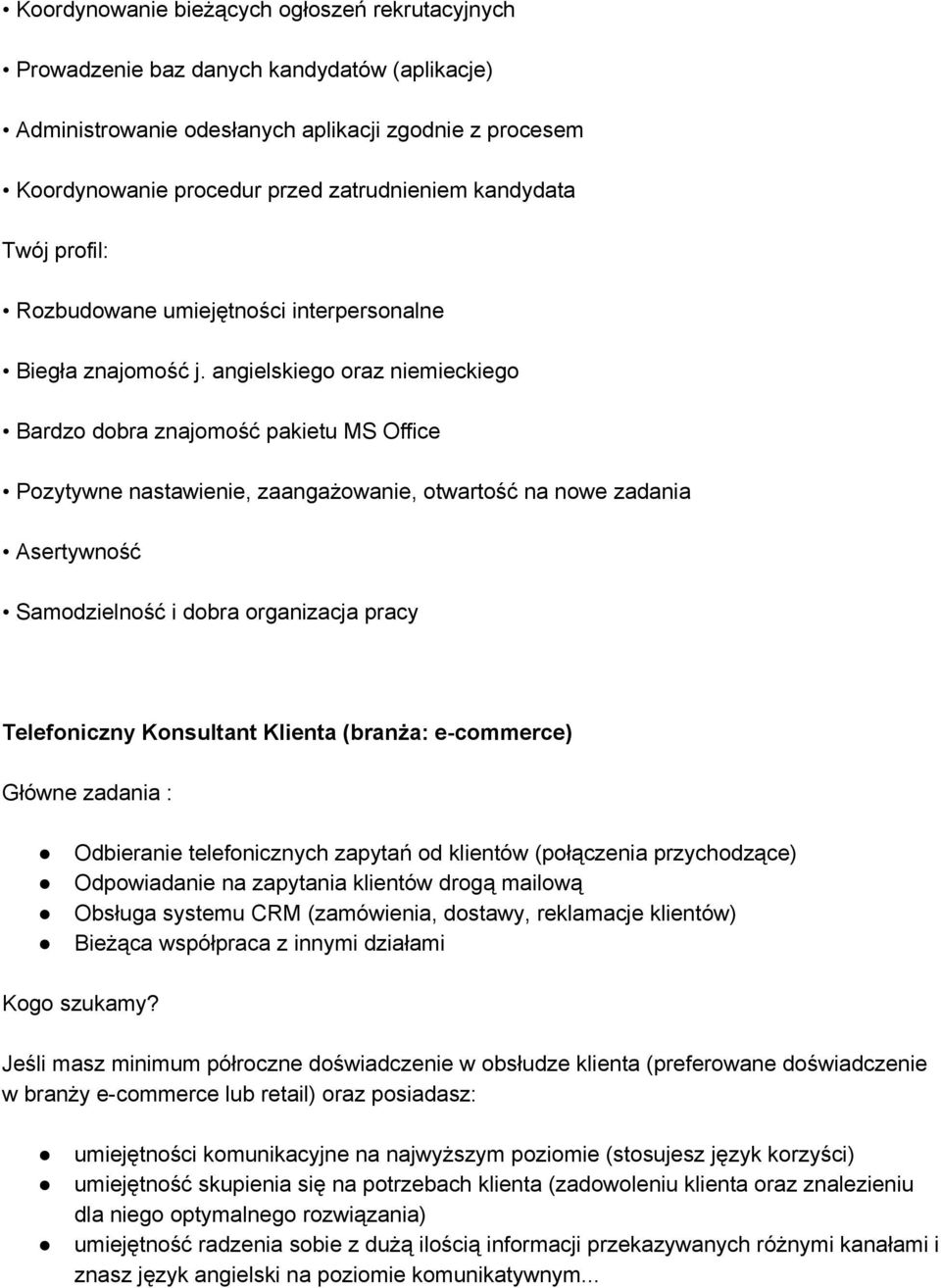 angielskiego oraz niemieckiego Bardzo dobra znajomość pakietu MS Office Pozytywne nastawienie, zaangażowanie, otwartość na nowe zadania Asertywność Samodzielność i dobra organizacja pracy