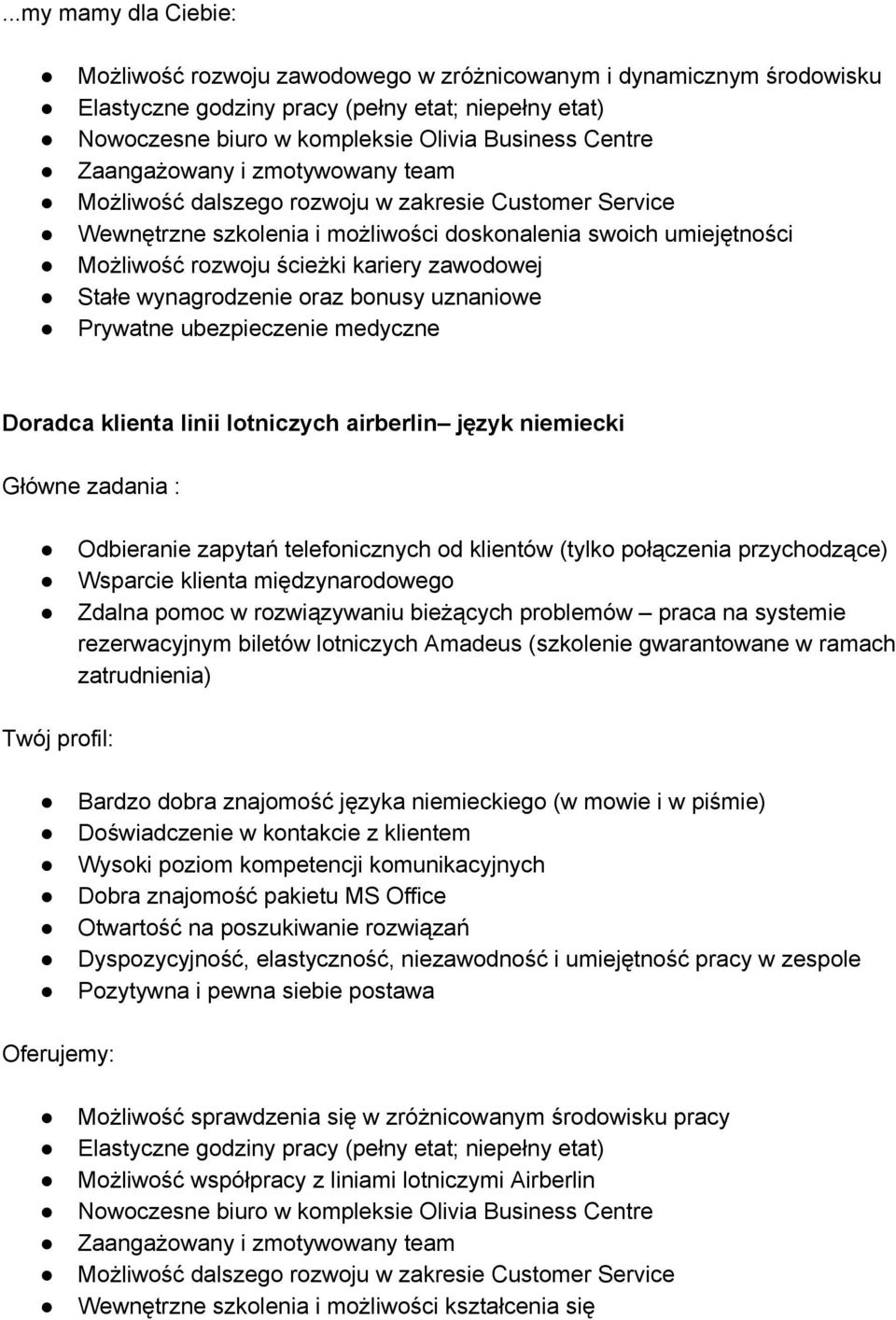 Stałe wynagrodzenie oraz bonusy uznaniowe Prywatne ubezpieczenie medyczne Doradca klienta linii lotniczych airberlin język niemiecki Główne zadania : Odbieranie zapytań telefonicznych od klientów