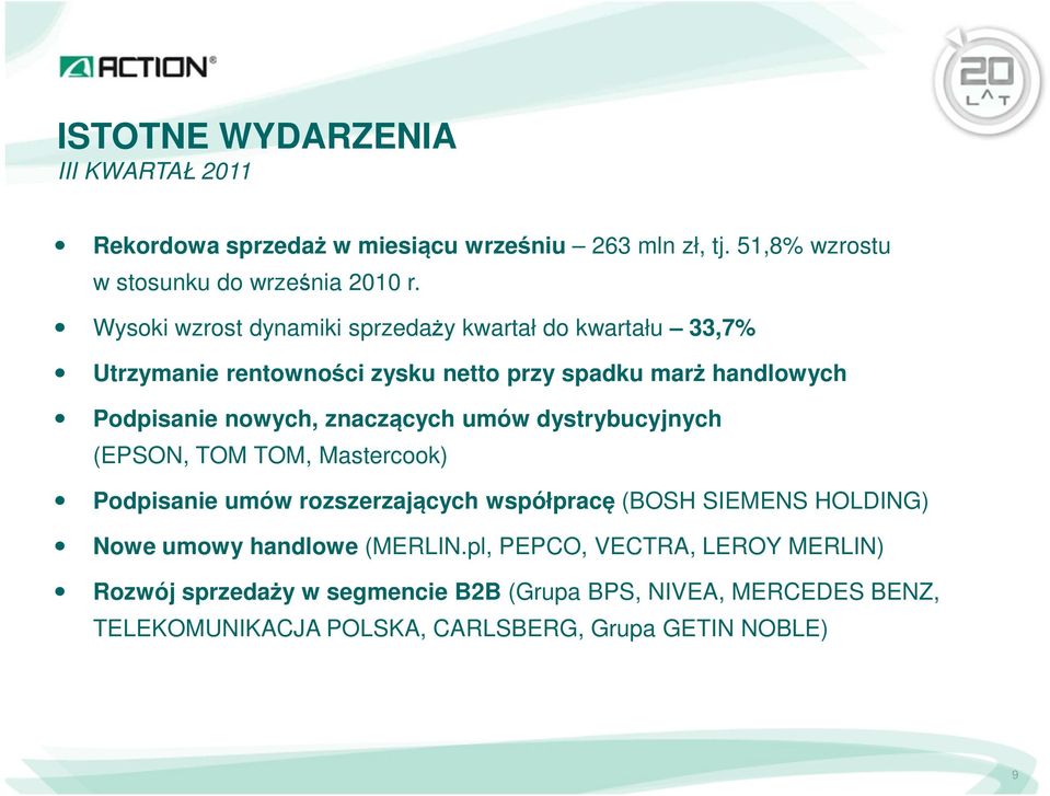 znaczących umów dystrybucyjnych (EPSON, TOM TOM, Mastercook) Podpisanie umów rozszerzających współpracę (BOSH SIEMENS HOLDING) Nowe umowy handlowe