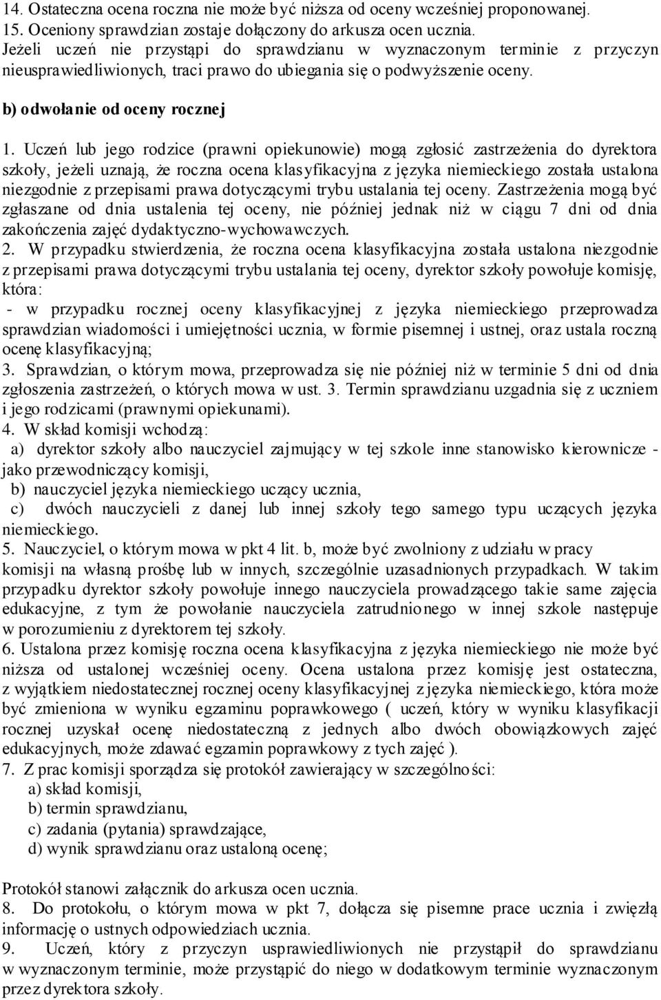 Uczeń lub jego rodzice (prawni opiekunowie) mogą zgłosić zastrzeżenia do dyrektora szkoły, jeżeli uznają, że roczna ocena klasyfikacyjna z języka niemieckiego została ustalona niezgodnie z przepisami