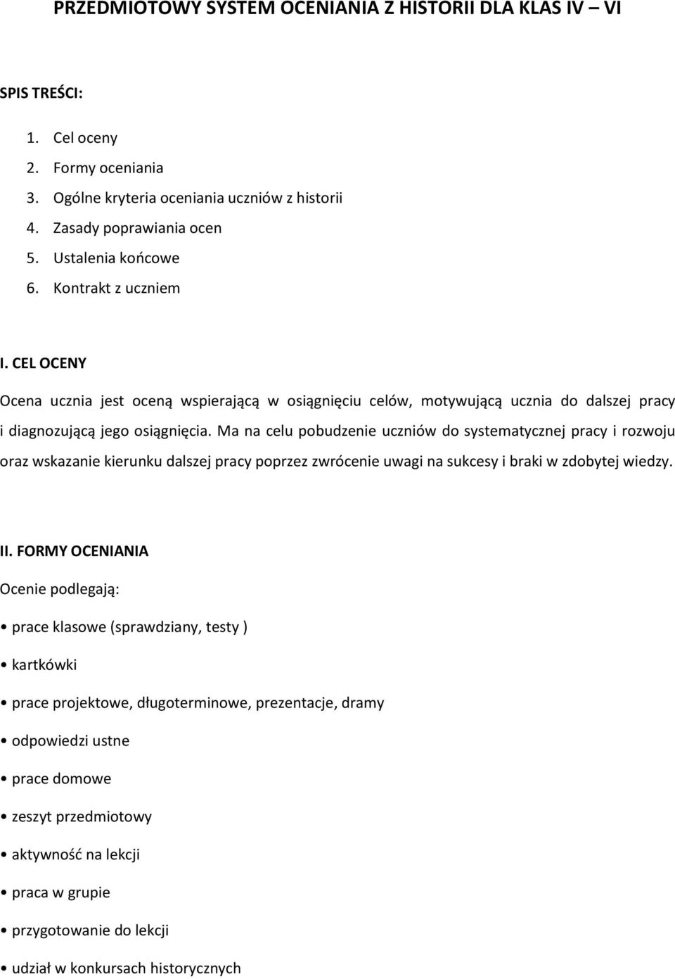 Ma na celu pobudzenie uczniów do systematycznej pracy i rozwoju oraz wskazanie kierunku dalszej pracy poprzez zwrócenie uwagi na sukcesy i braki w zdobytej wiedzy. II.