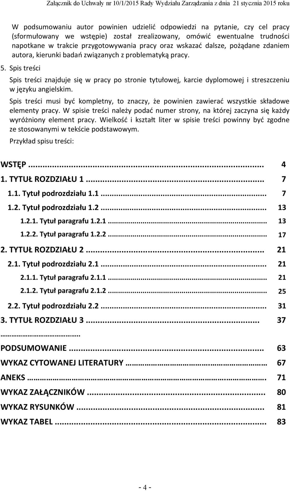 Spis treści Spis treści znajduje się w pracy po stronie tytułowej, karcie dyplomowej i streszczeniu w języku angielskim.