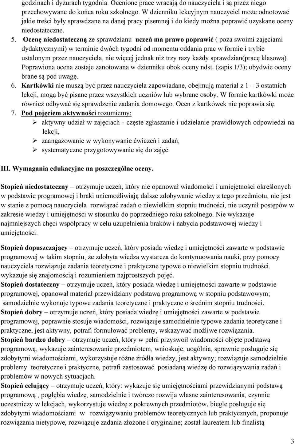 Ocenę niedostateczną ze sprawdzianu uczeń ma prawo poprawić ( poza swoimi zajęciami dydaktycznymi) w terminie dwóch tygodni od momentu oddania prac w formie i trybie ustalonym przez nauczyciela, nie