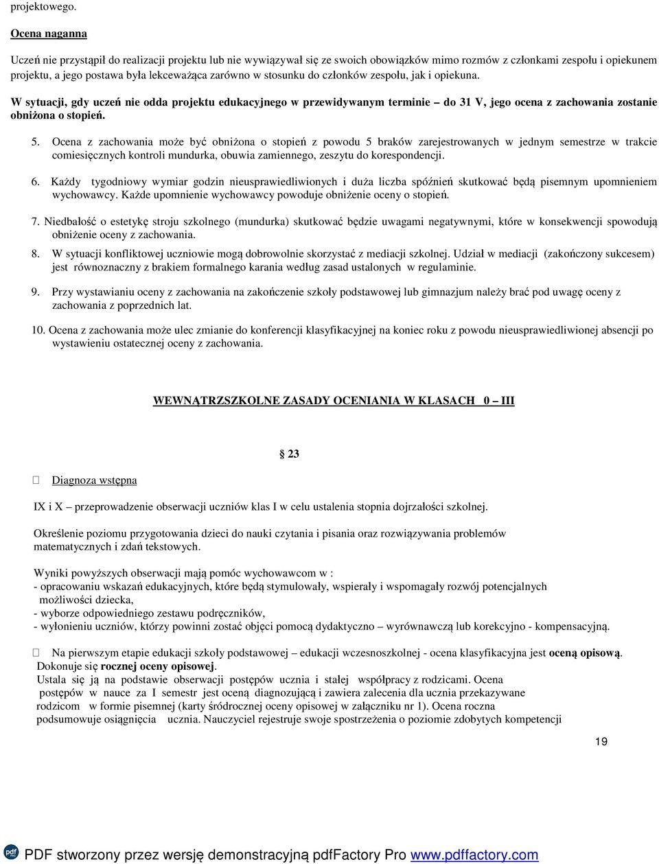 stosunku do członków zespołu, jak i opiekuna. W sytuacji, gdy uczeń nie odda projektu edukacyjnego w przewidywanym terminie do 31 V, jego ocena z zachowania zostanie obniżona o stopień. 5.