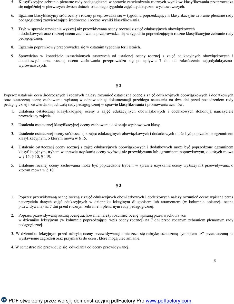 Egzamin klasyfikacyjny śródroczny i roczny przeprowadza się w tygodniu poprzedzającym klasyfikacyjne zebranie plenarne rady pedagogicznej zatwierdzające śródroczne i roczne wyniki klasyfikowania. 7.