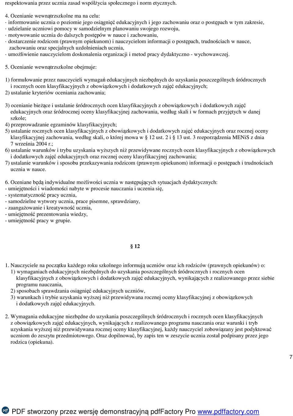 planowaniu swojego rozwoju, motywowanie ucznia do dalszych postępów w nauce i zachowaniu, dostarczenie rodzicom (prawnym opiekunom) i nauczycielom informacji o postępach, trudnościach w nauce,