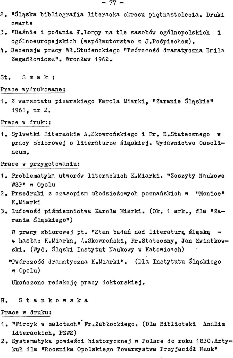 Prace w druku: 1. Sylw etki lite ra o k ie A.Skowrońskiego i F r. E.Stateoznego w praoy zbiorowej o lite r a tu r z e ś lą s k ie j. Wydawnictwo O ssolineum. 1. Problematyka utworów lite ra c k ic h K.