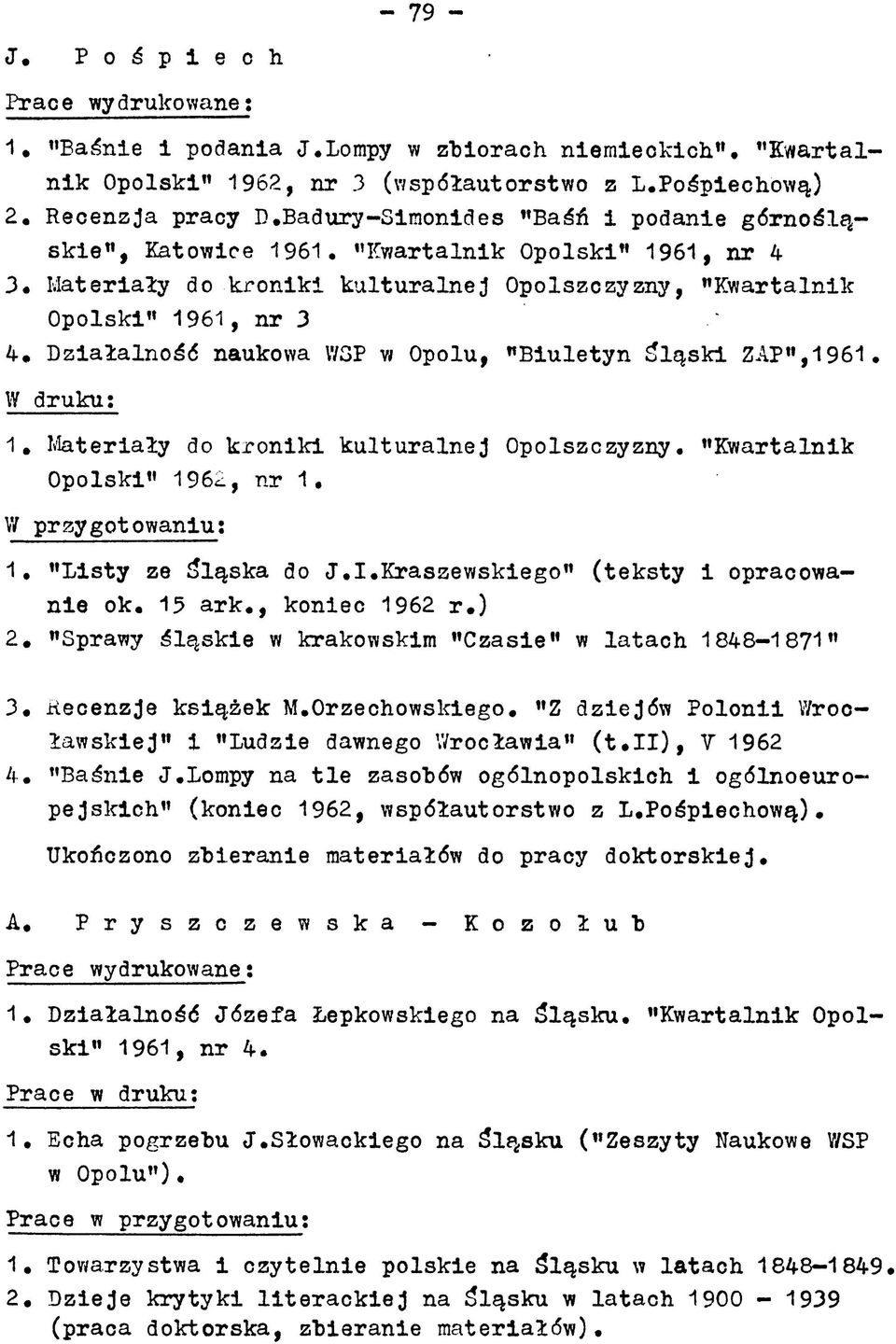 M ateriały do kroniki k u ltu ra ln e j Opolszczyzny, "Kw artalnik Opolski" 1961, nr 3 ' 4* D ziałalność naukowa WSP w Opolu, "B iuletyn ś lą s k i ZAP",1961. W druku: 1.