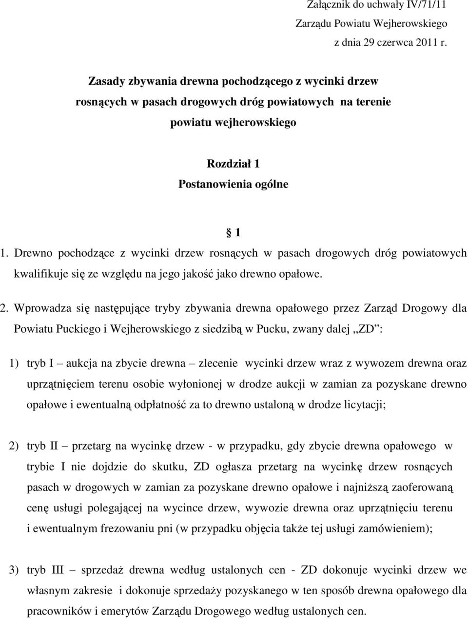 Drewno pochodzące z wycinki drzew rosnących w pasach drogowych dróg powiatowych kwalifikuje się ze względu na jego jakość jako drewno opałowe. 2.