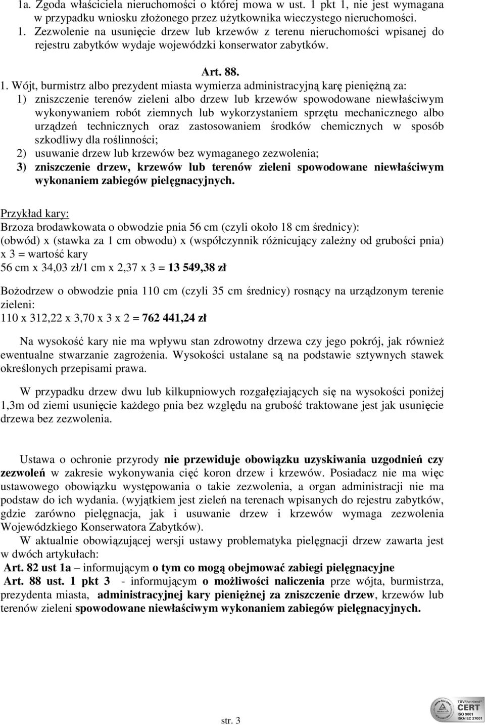 Wójt, burmistrz albo prezydent miasta wymierza administracyjną karę pieniężną za: 1) zniszczenie terenów zieleni albo drzew lub krzewów spowodowane niewłaściwym wykonywaniem robót ziemnych lub