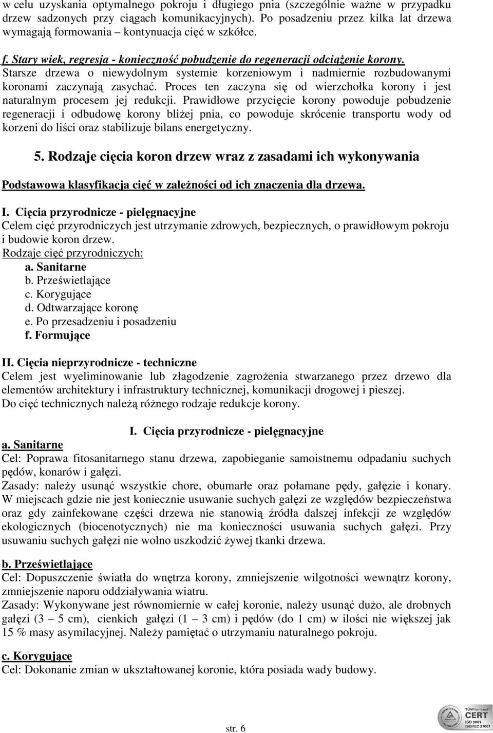 Starsze drzewa o niewydolnym systemie korzeniowym i nadmiernie rozbudowanymi koronami zaczynają zasychać. Proces ten zaczyna się od wierzchołka korony i jest naturalnym procesem jej redukcji.