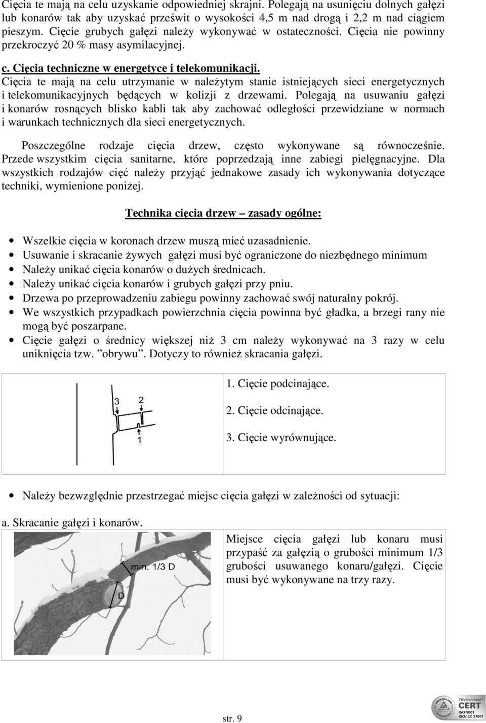 Cięcia te mają na celu utrzymanie w należytym stanie istniejących sieci energetycznych i telekomunikacyjnych będących w kolizji z drzewami.