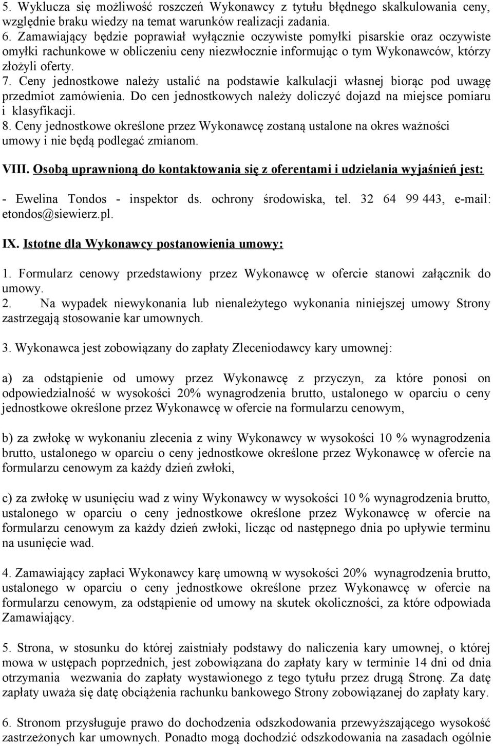 Ceny jednostkowe należy ustalić na podstawie kalkulacji własnej biorąc pod uwagę przedmiot zamówienia. Do cen jednostkowych należy doliczyć dojazd na miejsce pomiaru i klasyfikacji. 8.