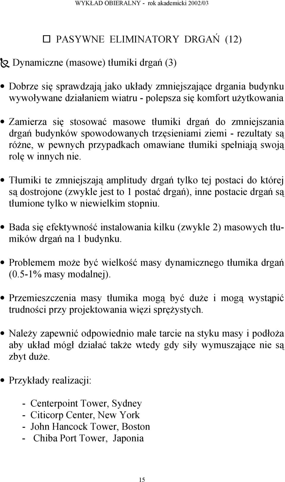 nie. Tłumiki te zmniejszają amplitudy drgań tylko tej postaci do której są dostrojone (zwykle jest to 1 postać drgań), inne postacie drgań są tłumione tylko w niewielkim stopniu.