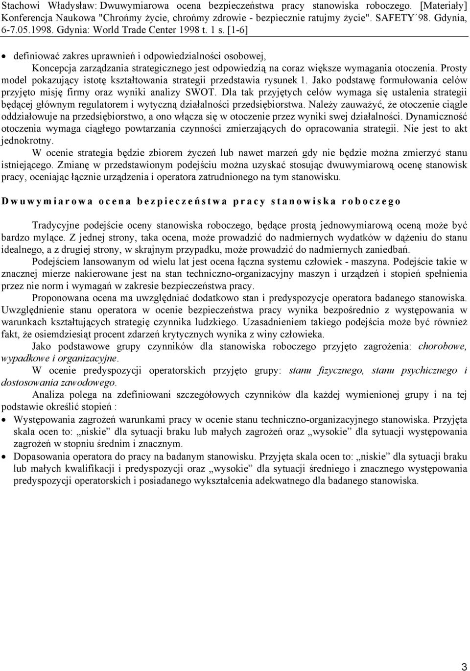 Dla tak przyjętych celów wymaga się ustalenia strategii będącej głównym regulatorem i wytyczną działalności przedsiębiorstwa.